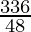 \frac{336}{48}