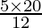 \frac{5 \times 20}{12}
