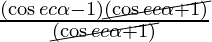 \frac{(\cos ec \alpha - 1)\cancel{(\cos ec \alpha + 1)}}{\cancel{(\cos ec \alpha + 1)}}
