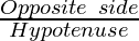 \frac{Opposite~side}{Hypotenuse}