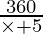 \frac{360}{\times + 5}