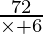 \frac{72}{\times +6 }