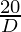 \frac {20}{D}