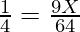 \frac{1}{4} = \frac{9X}{64}