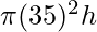 \pi (35)^2 h