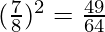 (\frac{7}{8})^2 = \frac{49}{64}