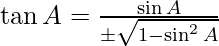\tan A = \frac{\sin A}{\pm\sqrt{1-\sin^2 A}}